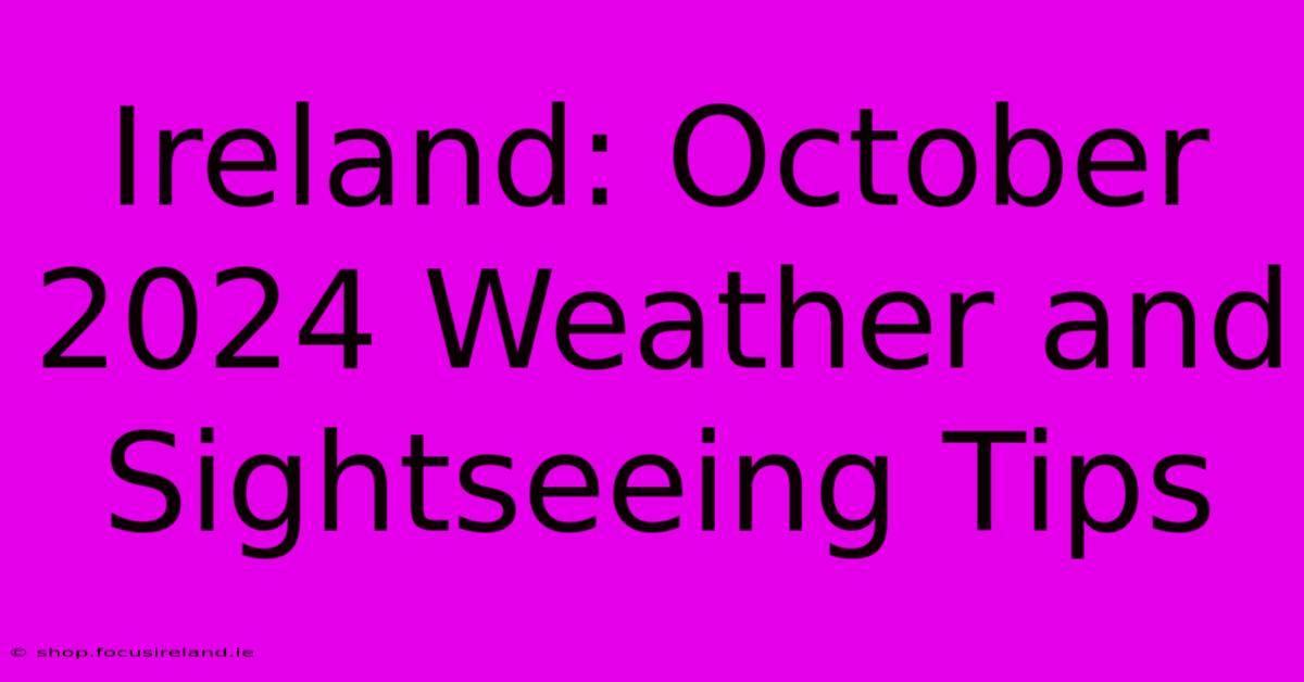 Ireland: October 2024 Weather And Sightseeing Tips