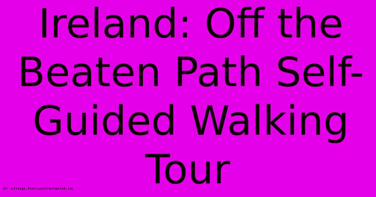 Ireland: Off The Beaten Path Self-Guided Walking Tour