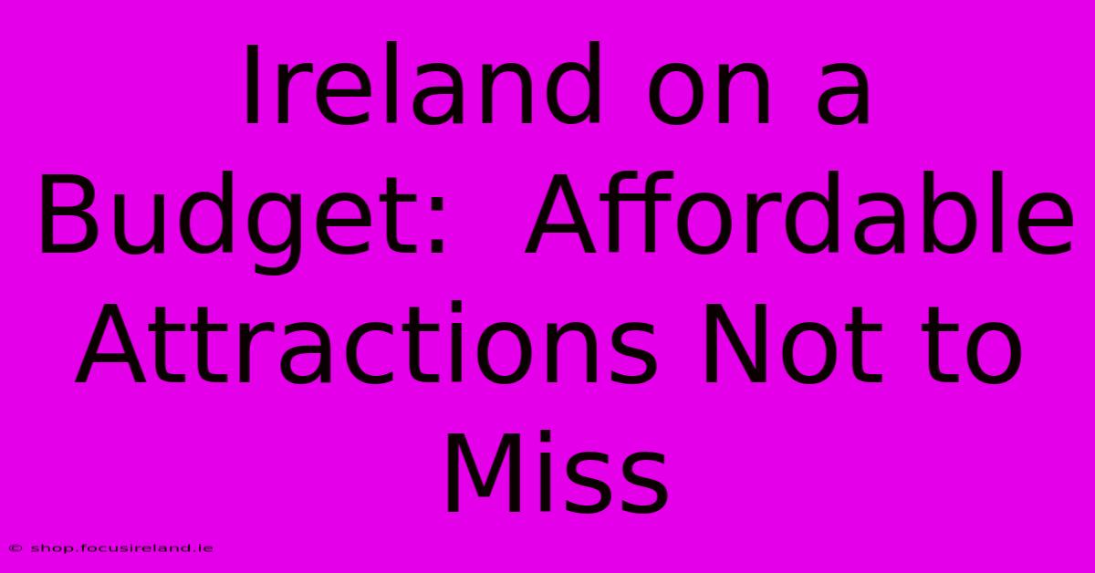 Ireland On A Budget:  Affordable Attractions Not To Miss