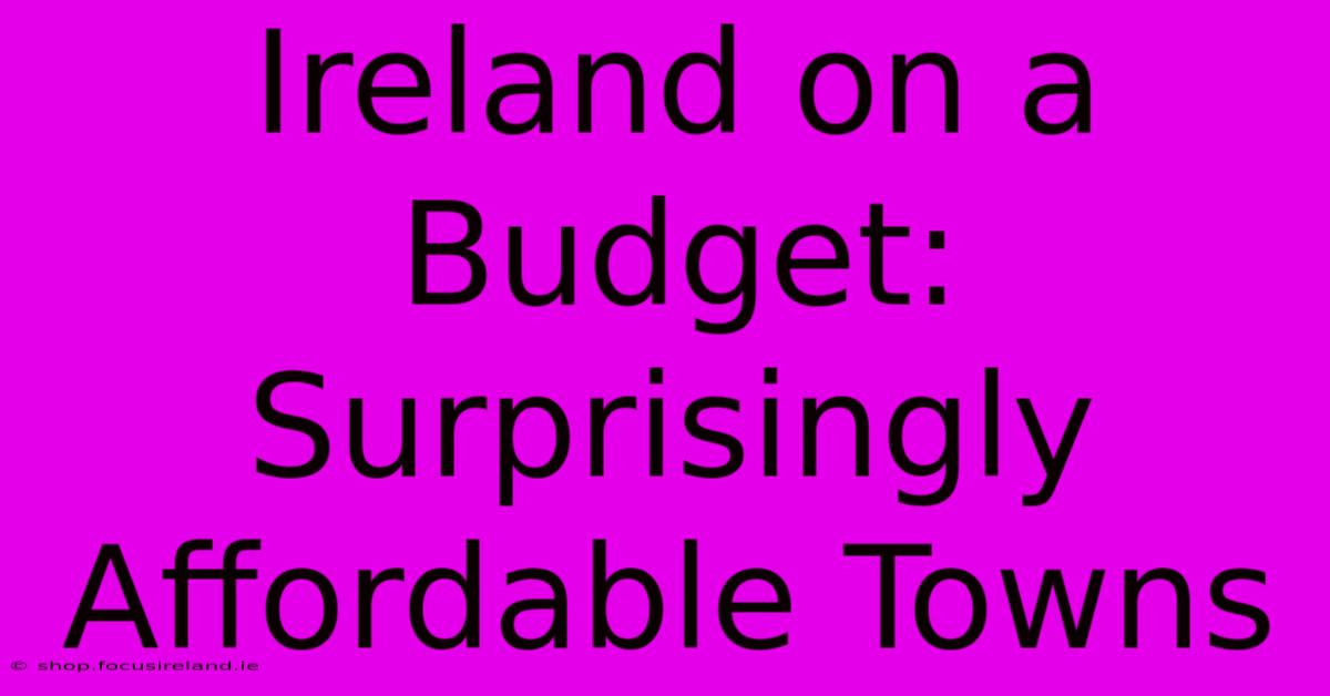 Ireland On A Budget: Surprisingly Affordable Towns