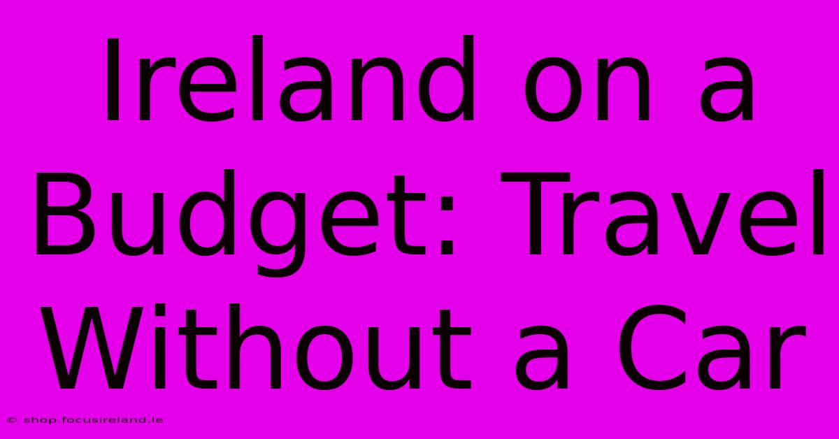 Ireland On A Budget: Travel Without A Car