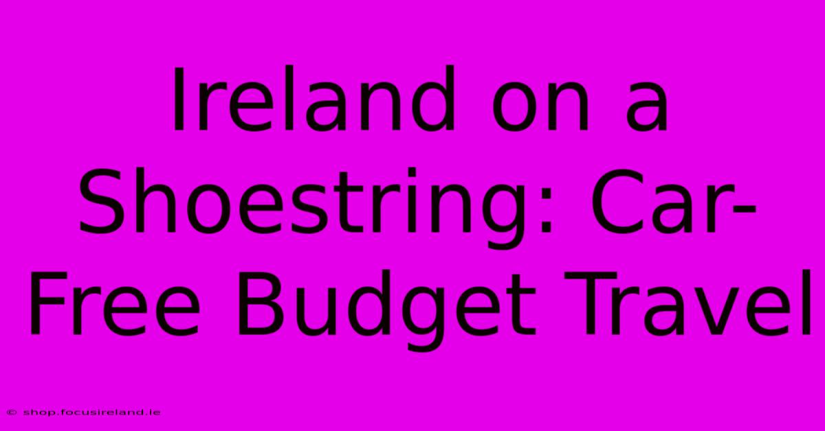 Ireland On A Shoestring: Car-Free Budget Travel