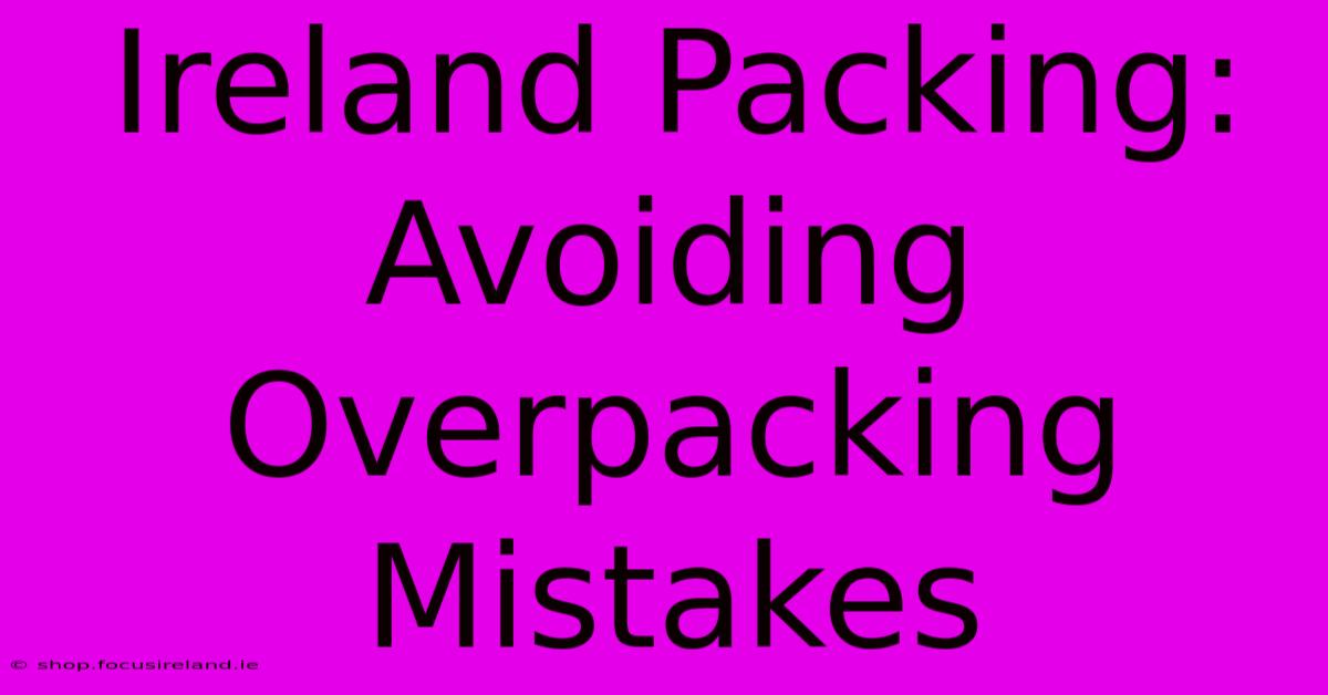 Ireland Packing: Avoiding Overpacking Mistakes