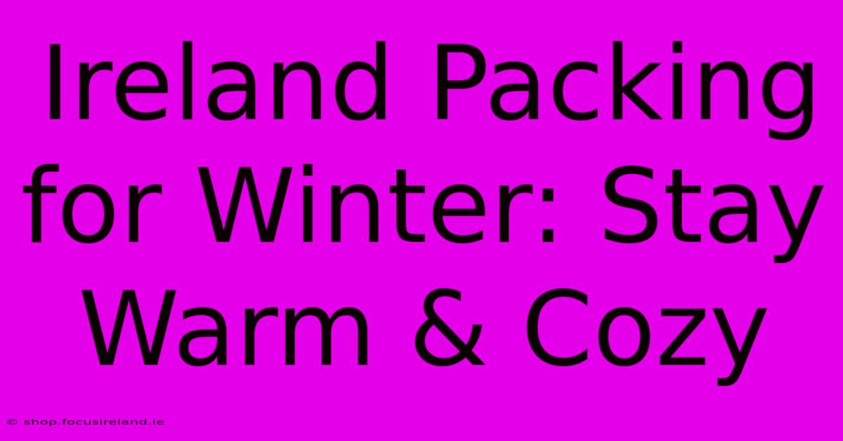 Ireland Packing For Winter: Stay Warm & Cozy