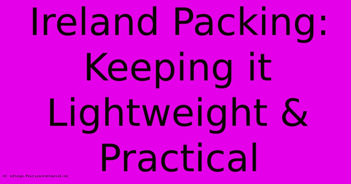 Ireland Packing: Keeping It Lightweight & Practical