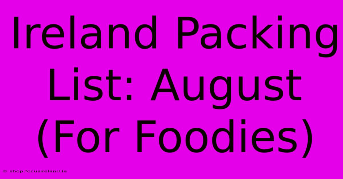 Ireland Packing List: August (For Foodies)