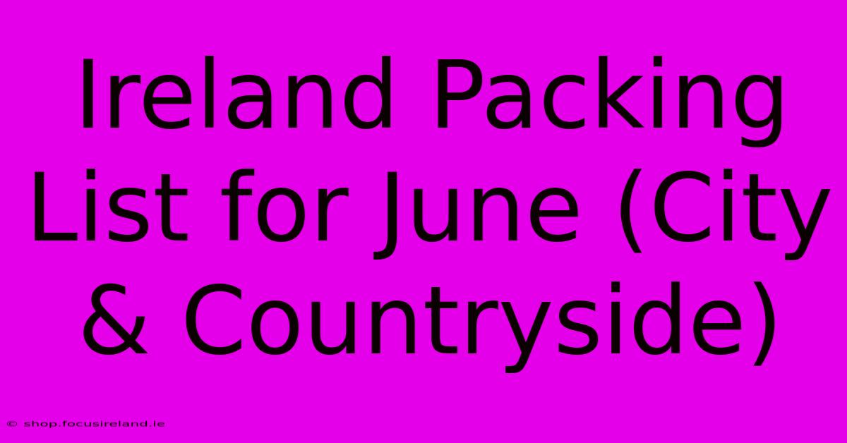 Ireland Packing List For June (City & Countryside)