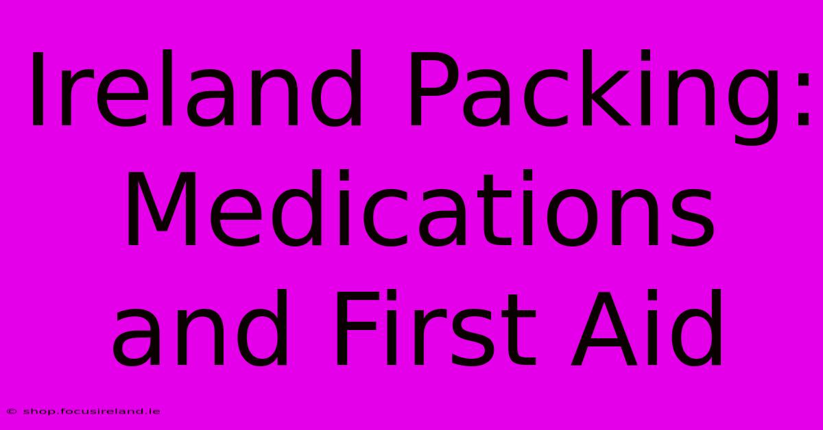 Ireland Packing: Medications And First Aid