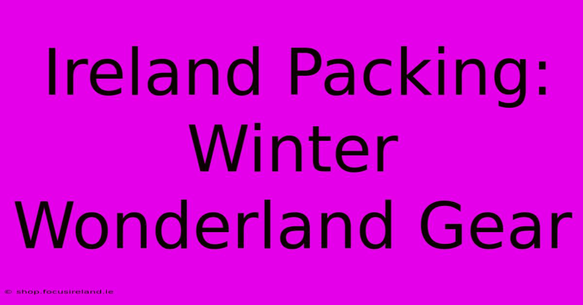 Ireland Packing: Winter Wonderland Gear