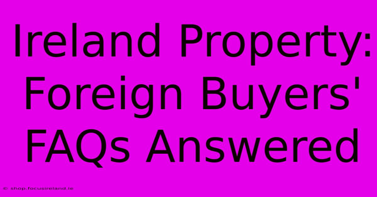 Ireland Property: Foreign Buyers' FAQs Answered