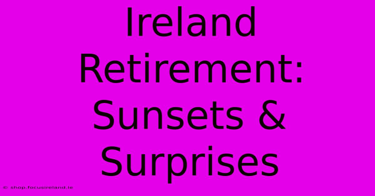 Ireland Retirement: Sunsets & Surprises