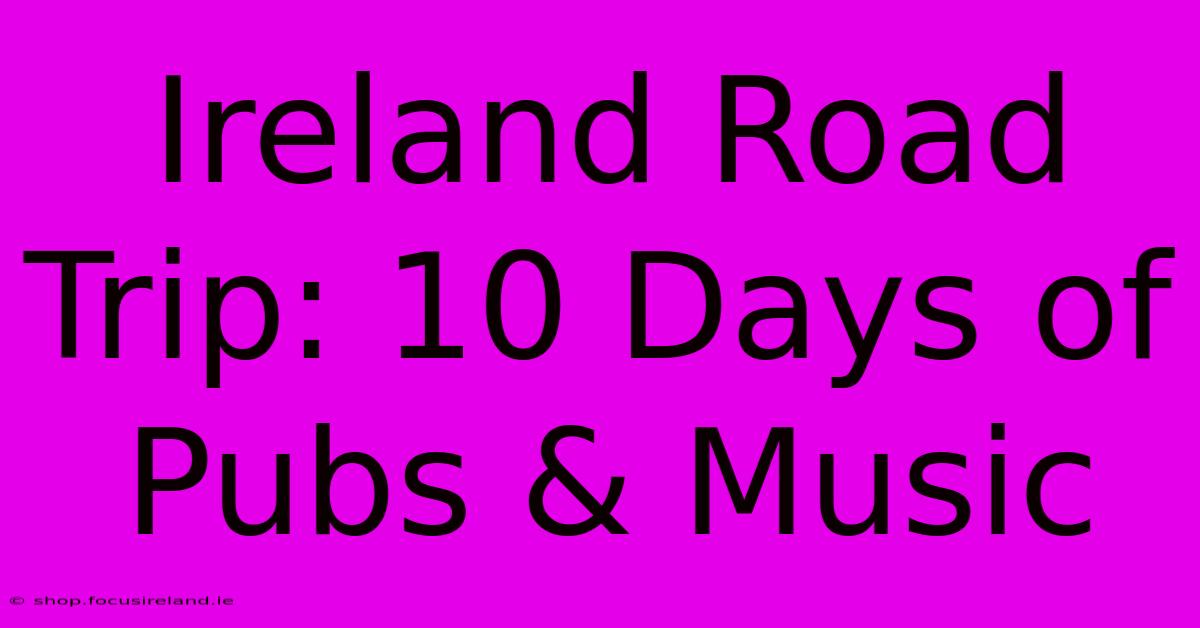 Ireland Road Trip: 10 Days Of Pubs & Music