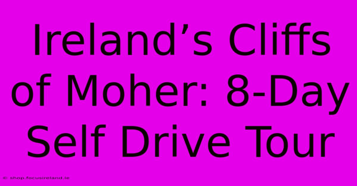 Ireland’s Cliffs Of Moher: 8-Day Self Drive Tour