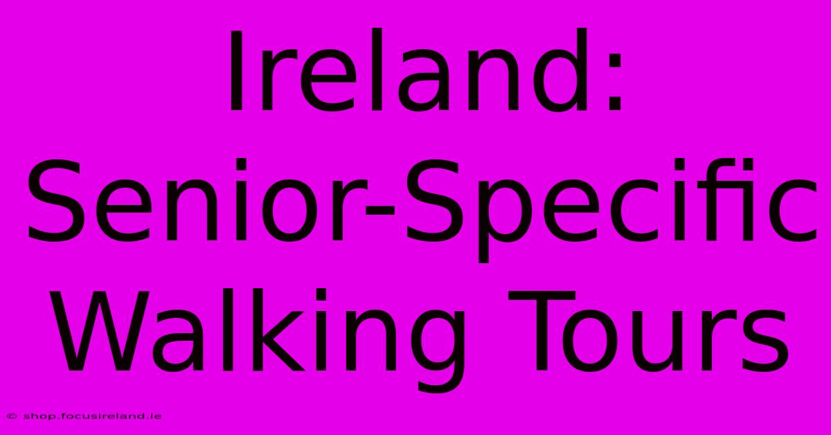 Ireland: Senior-Specific Walking Tours