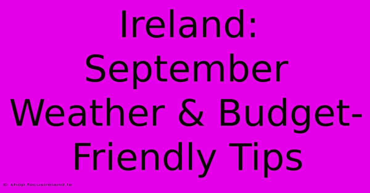 Ireland: September Weather & Budget-Friendly Tips