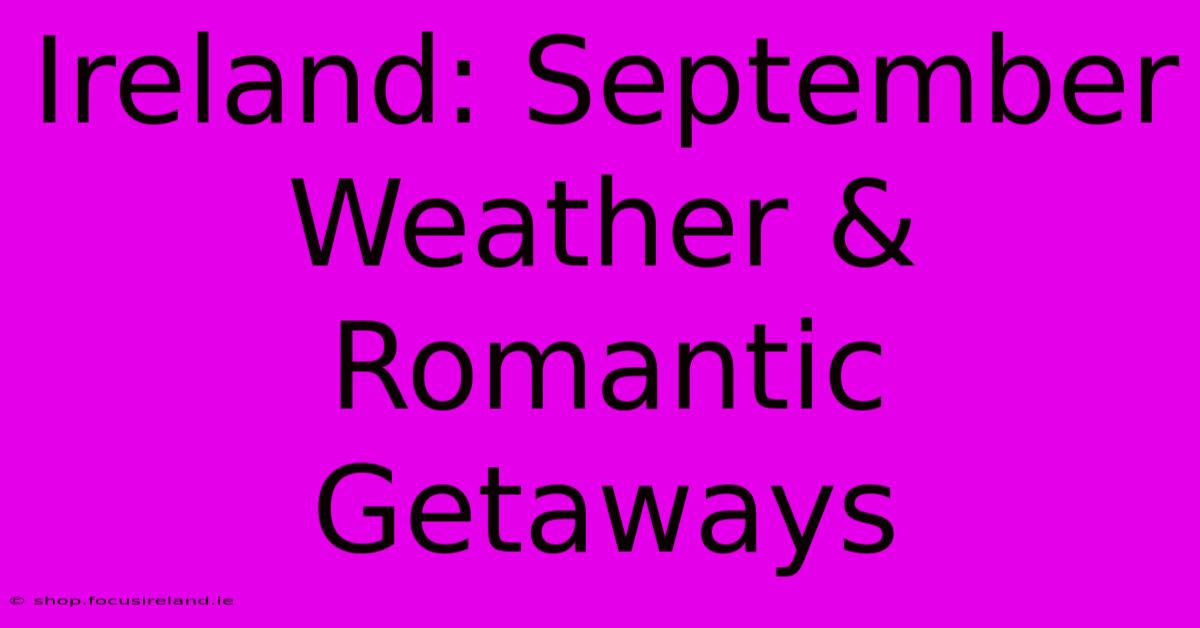 Ireland: September Weather & Romantic Getaways