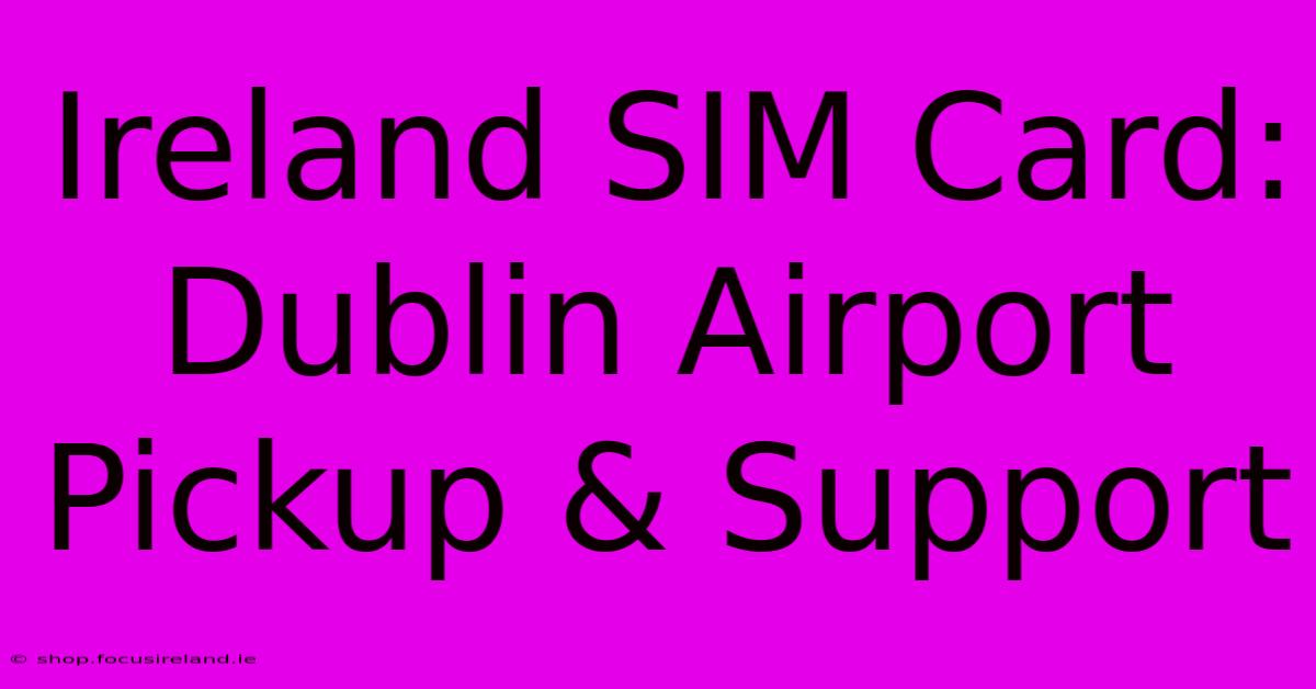 Ireland SIM Card: Dublin Airport Pickup & Support