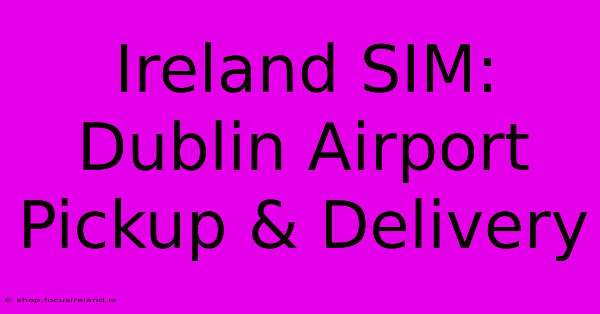 Ireland SIM: Dublin Airport Pickup & Delivery