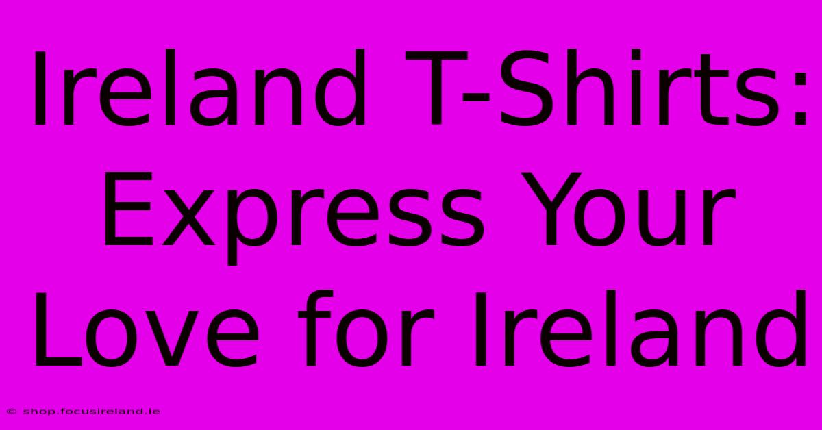 Ireland T-Shirts: Express Your Love For Ireland