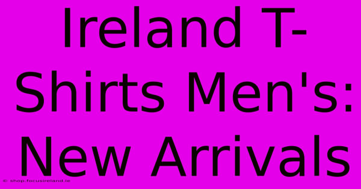 Ireland T-Shirts Men's: New Arrivals