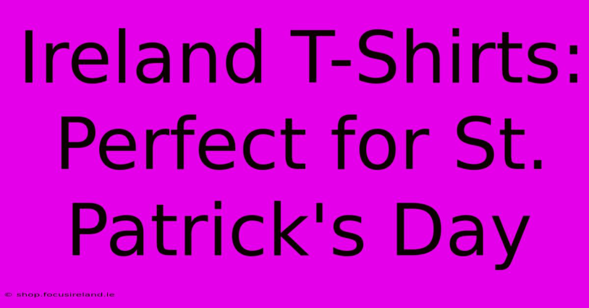 Ireland T-Shirts: Perfect For St. Patrick's Day