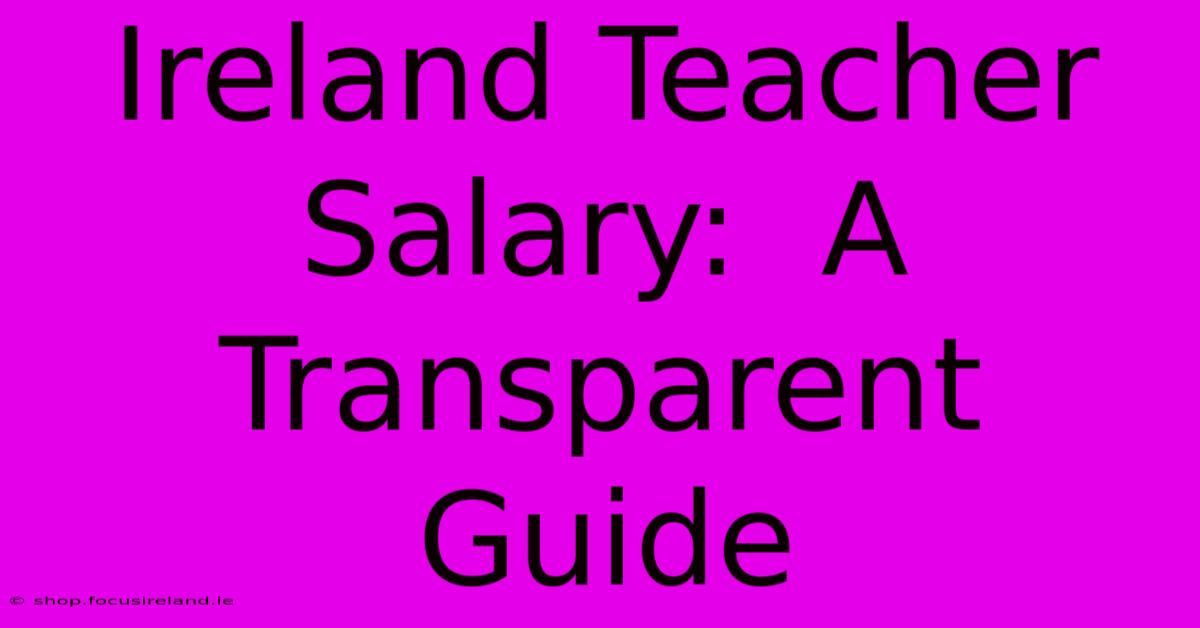 Ireland Teacher Salary:  A Transparent Guide