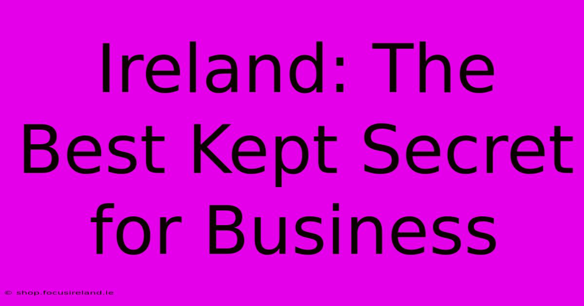 Ireland: The Best Kept Secret For Business