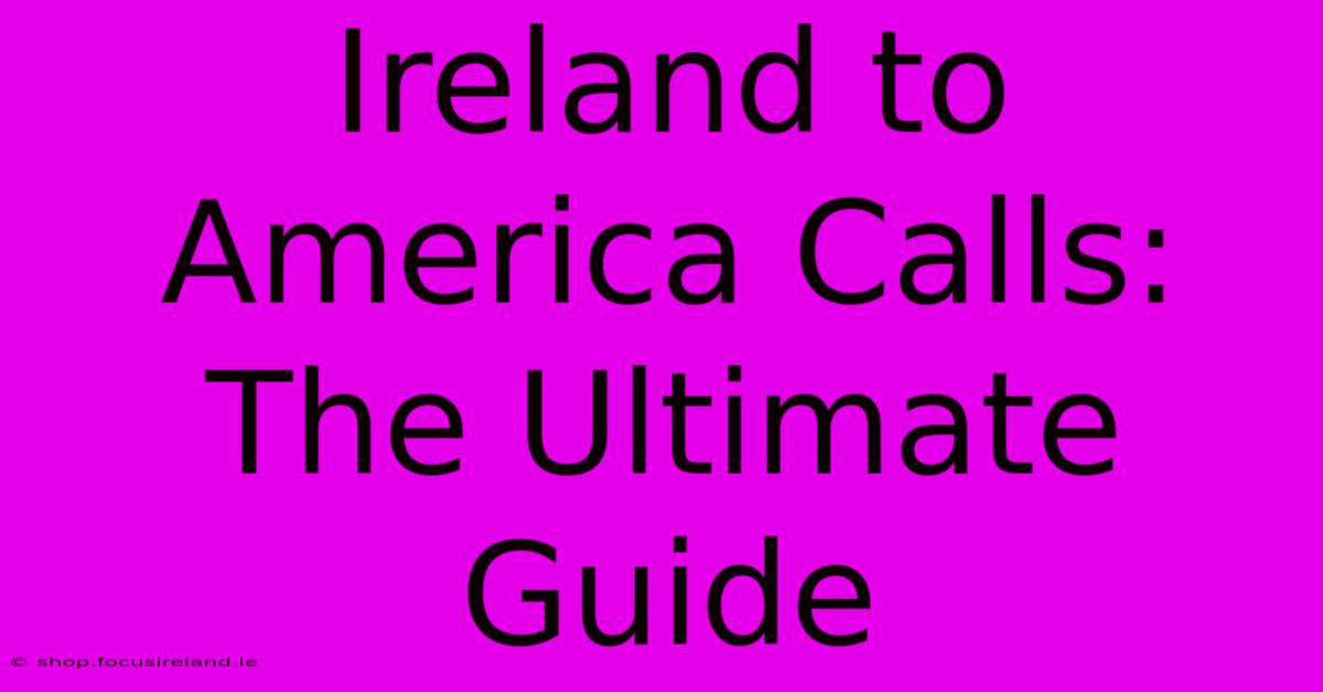 Ireland To America Calls: The Ultimate Guide