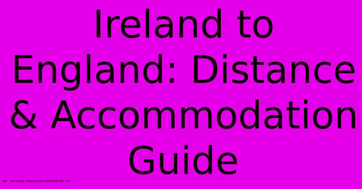 Ireland To England: Distance & Accommodation Guide