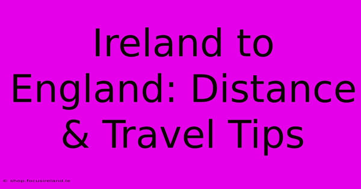 Ireland To England: Distance & Travel Tips