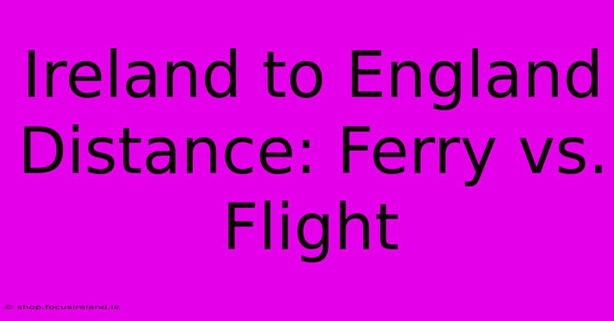 Ireland To England Distance: Ferry Vs. Flight