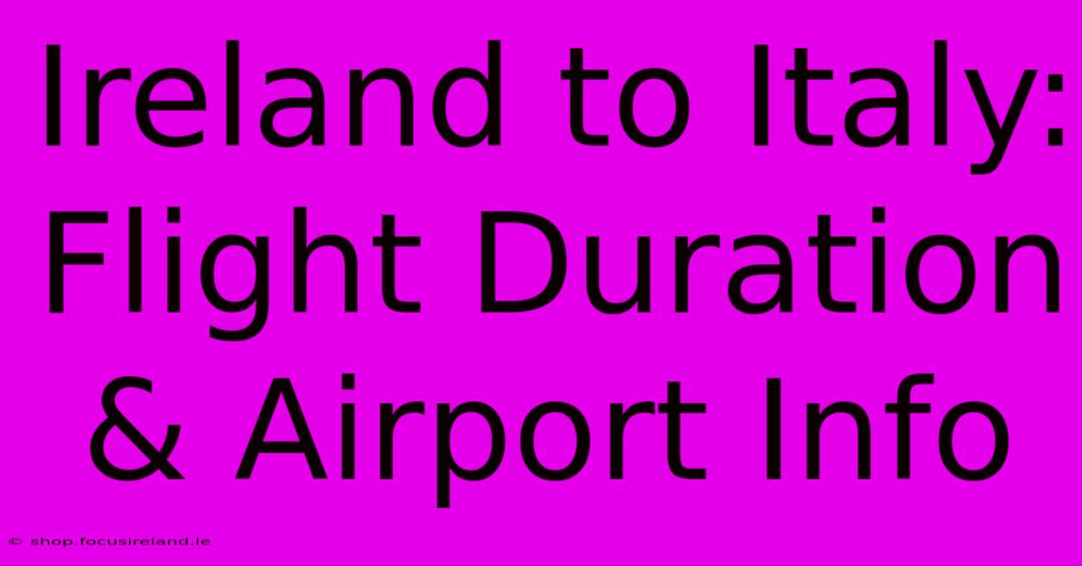 Ireland To Italy: Flight Duration & Airport Info