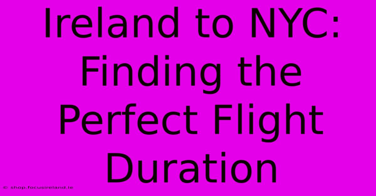 Ireland To NYC: Finding The Perfect Flight Duration