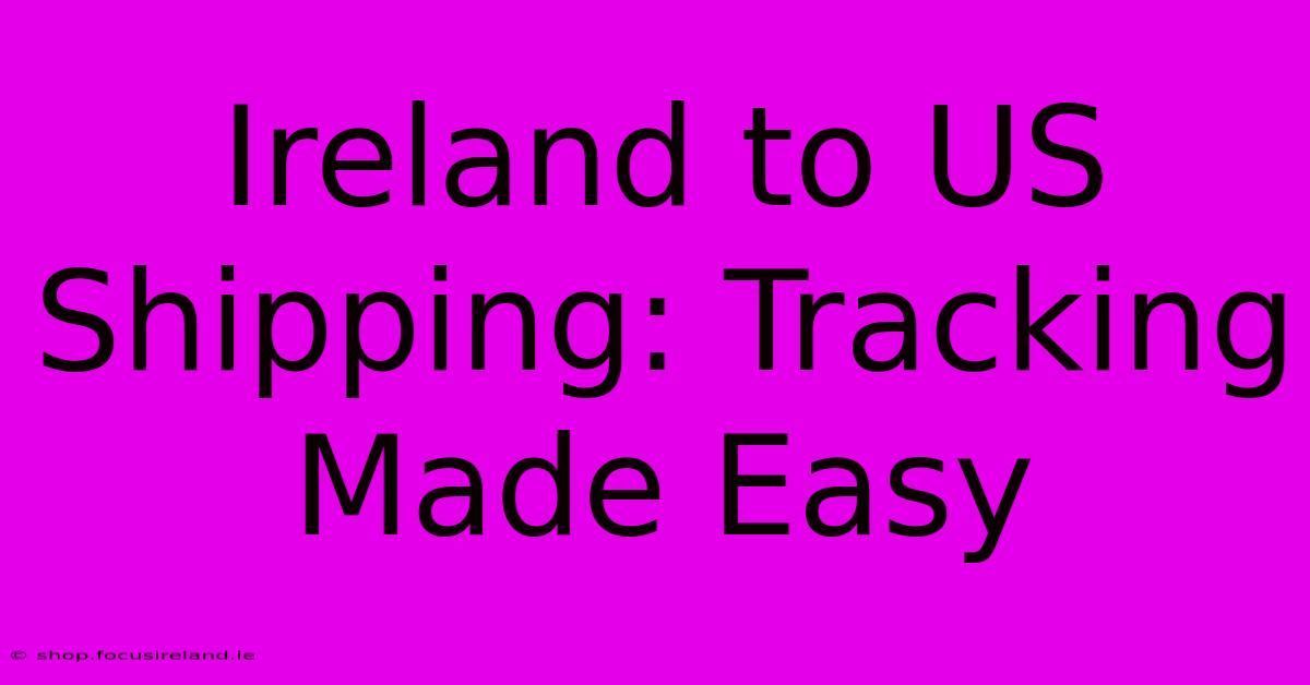 Ireland To US Shipping: Tracking Made Easy