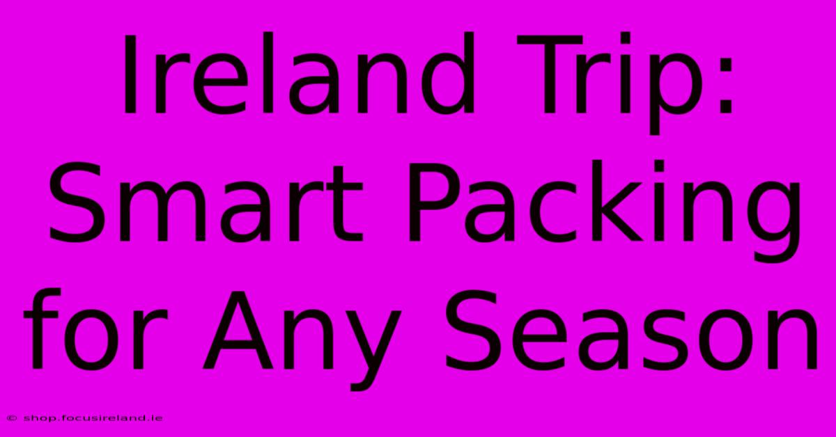 Ireland Trip: Smart Packing For Any Season