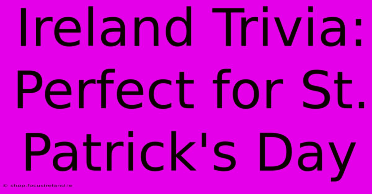 Ireland Trivia: Perfect For St. Patrick's Day