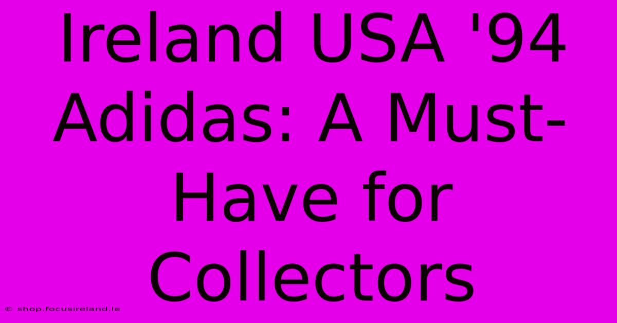 Ireland USA '94 Adidas: A Must-Have For Collectors