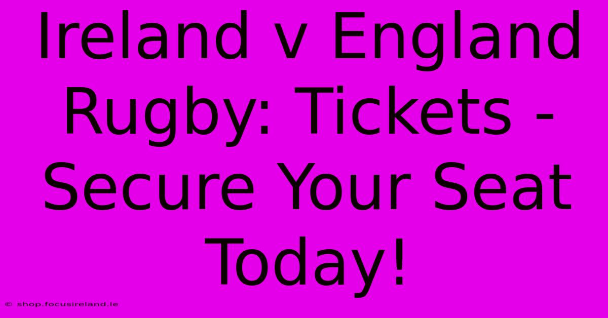 Ireland V England Rugby: Tickets - Secure Your Seat Today!