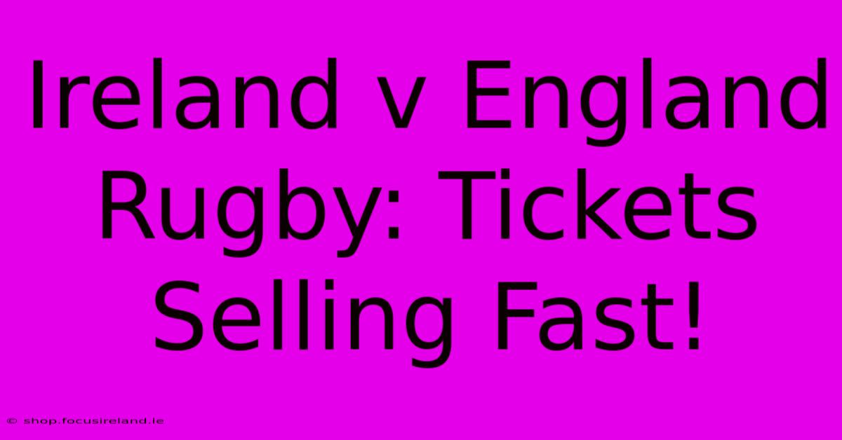 Ireland V England Rugby: Tickets Selling Fast!