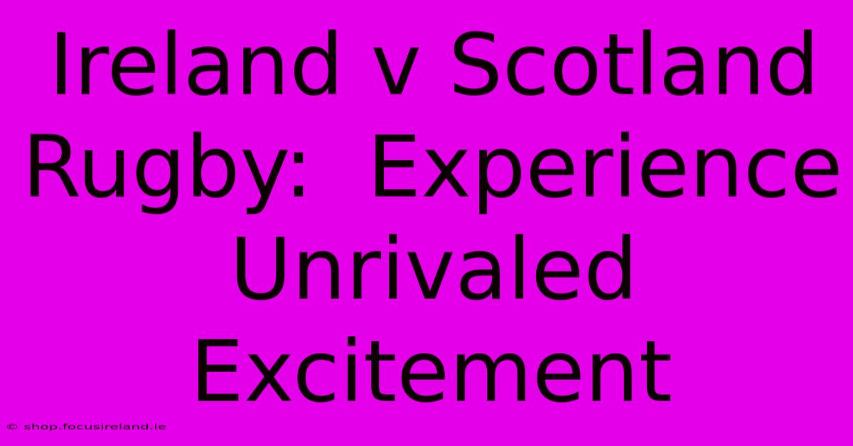 Ireland V Scotland Rugby:  Experience Unrivaled Excitement