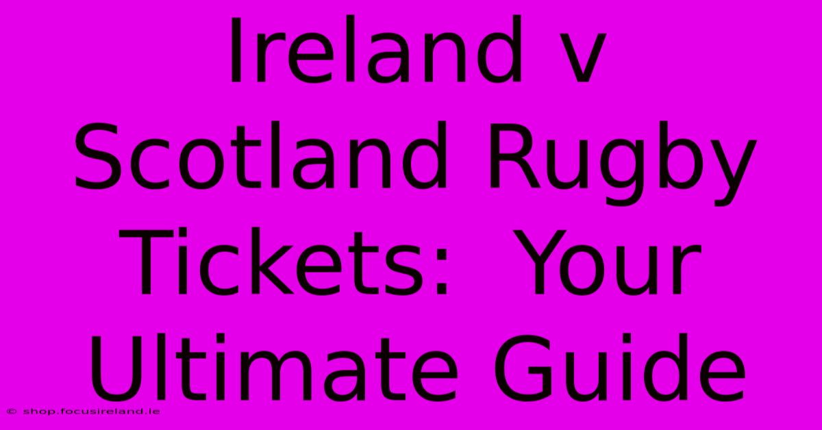 Ireland V Scotland Rugby Tickets:  Your Ultimate Guide