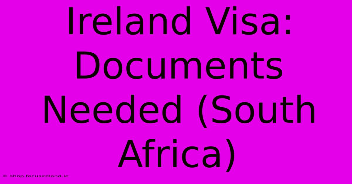 Ireland Visa: Documents Needed (South Africa)