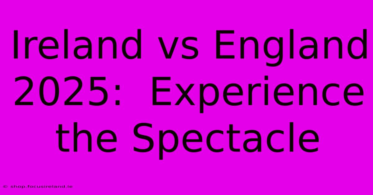 Ireland Vs England 2025:  Experience The Spectacle