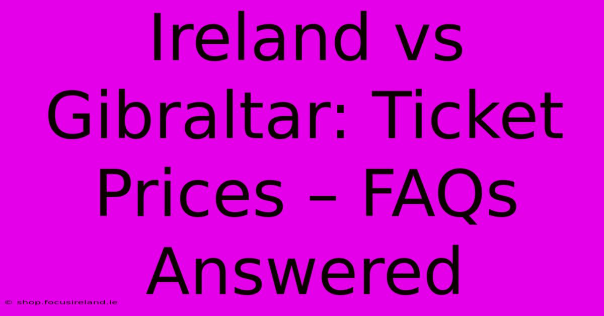 Ireland Vs Gibraltar: Ticket Prices – FAQs Answered