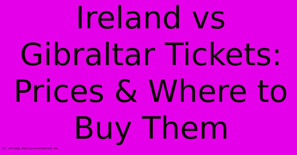 Ireland Vs Gibraltar Tickets: Prices & Where To Buy Them