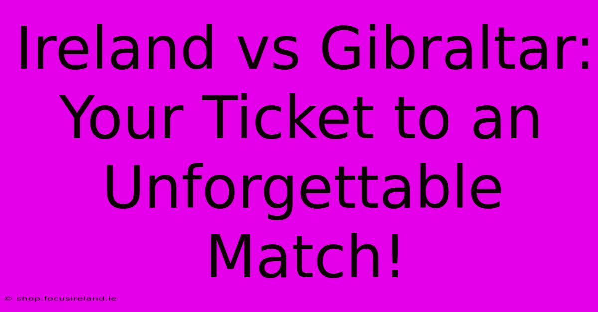 Ireland Vs Gibraltar: Your Ticket To An Unforgettable Match!