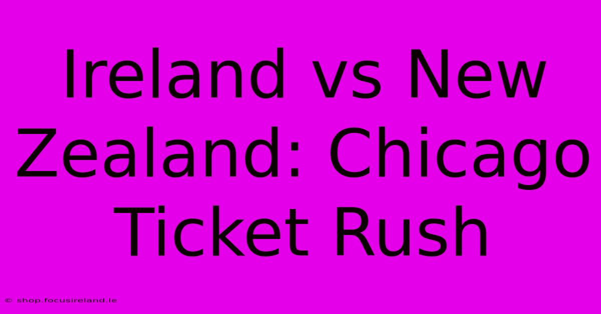 Ireland Vs New Zealand: Chicago Ticket Rush