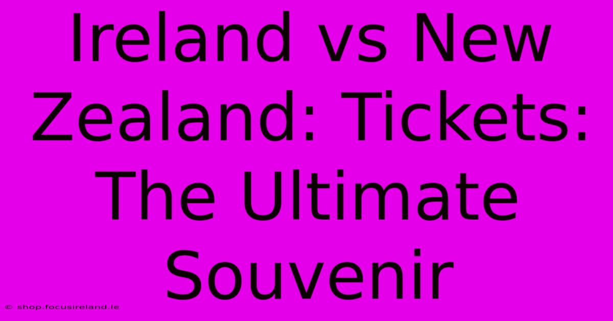 Ireland Vs New Zealand: Tickets: The Ultimate Souvenir