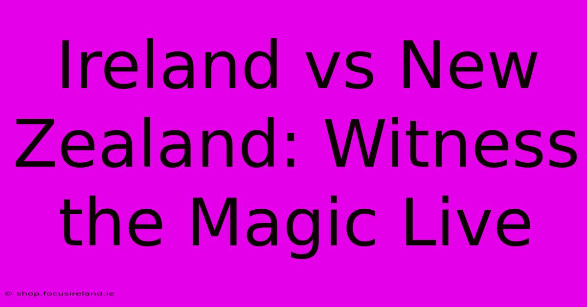 Ireland Vs New Zealand: Witness The Magic Live