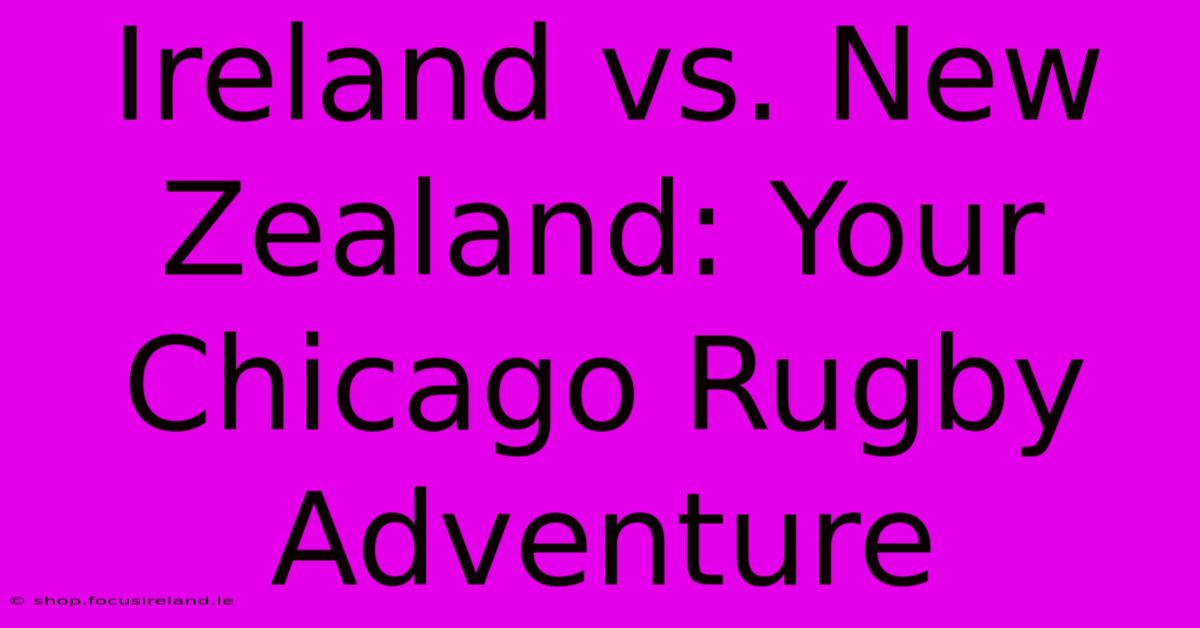 Ireland Vs. New Zealand: Your Chicago Rugby Adventure